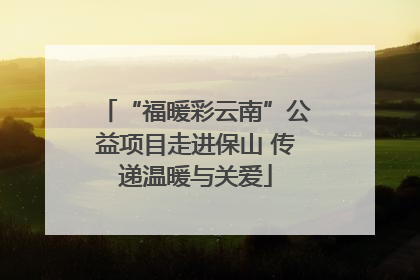 “福暖彩云南”公益项目走进保山 传递温暖与关爱