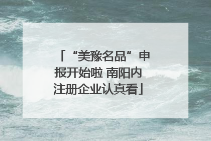 “美豫名品”申报开始啦 南阳内注册企业认真看