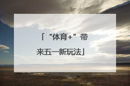 “体育+”带来五一新玩法