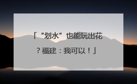 “划水”也能玩出花？福建：我可以！