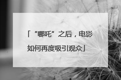 “哪吒”之后，电影如何再度吸引观众