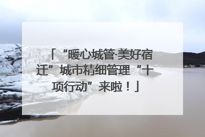 “暖心城管·美好宿迁”城市精细管理“十项行动”来啦！