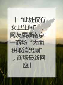 “此处仅有女卫生间”，网友质疑南京一商场“大面积取消男厕”，商场最新回应