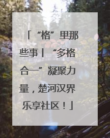 “格”里那些事丨“多格合一”凝聚力量，楚河汉界乐享社区！