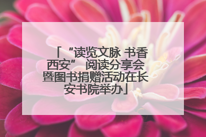 “读览文脉 书香西安” 阅读分享会暨图书捐赠活动在长安书院举办