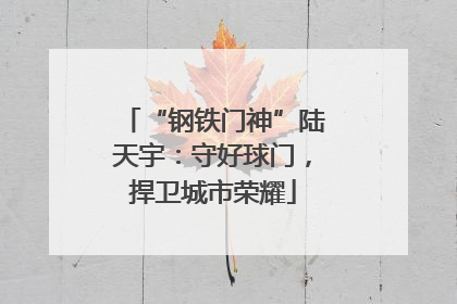 “钢铁门神”陆天宇：守好球门，捍卫城市荣耀