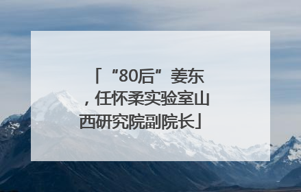 “80后”姜东，任怀柔实验室山西研究院副院长