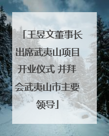 王昱文董事长出席武夷山项目开业仪式 并拜会武夷山市主要领导