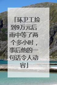 环卫工捡到9万元后雨中等了两个多小时，事后他的一句话令人动容