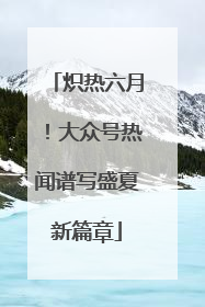 炽热六月！大众号热闻谱写盛夏新篇章