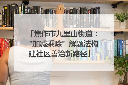 焦作市九里山街道：“加减乘除”解题法构建社区善治新路径