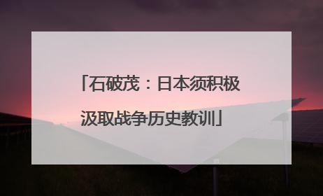 石破茂：日本须积极汲取战争历史教训