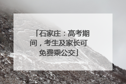 石家庄：高考期间，考生及家长可免费乘公交