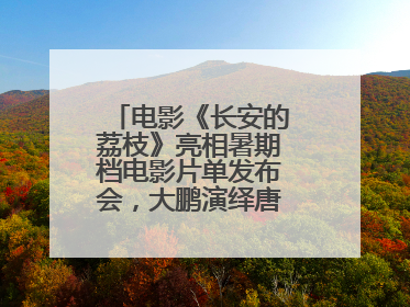 电影《长安的荔枝》亮相暑期档电影片单发布会，大鹏演绎唐朝小人物故事