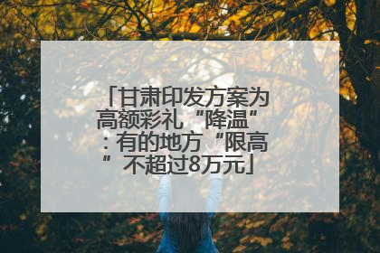 甘肃印发方案为高额彩礼“降温”：有的地方“限高”不超过8万元