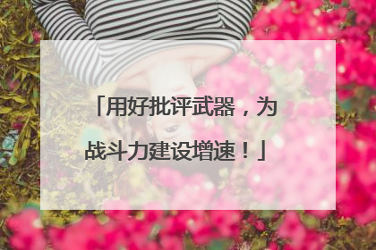 用好批评武器，为战斗力建设增速！