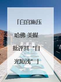 白宫施压哈佛 美媒批评其“目光短浅”