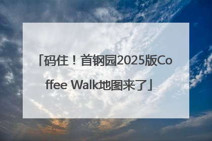 码住！首钢园2025版Coffee Walk地图来了