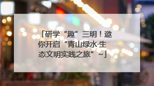 研学“趣”三明！邀你开启“青山绿水·生态文明实践之旅”~