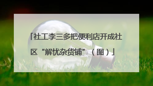 社工李三多把便利店开成社区“解忧杂货铺”（图）
