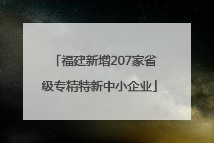 福建新增207家省级专精特新中小企业