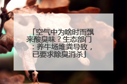 空气中为啥时而飘来酸臭味？生态部门：养牛场堆粪导致，已要求除臭消杀