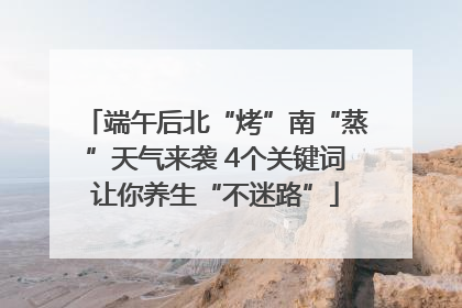 端午后北“烤”南“蒸”天气来袭 4个关键词让你养生“不迷路”