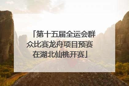 第十五届全运会群众比赛龙舟项目预赛在湖北仙桃开赛