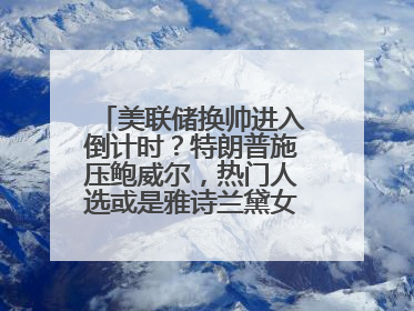 美联储换帅进入倒计时？特朗普施压鲍威尔，热门人选或是雅诗兰黛女继承人之夫