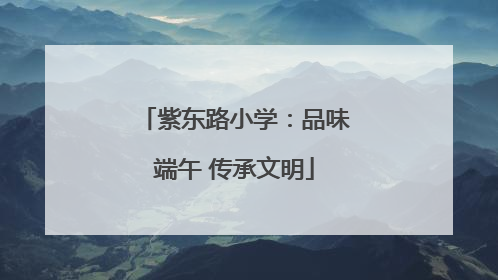紫东路小学：品味端午 传承文明