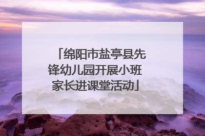 绵阳市盐亭县先锋幼儿园开展小班家长进课堂活动