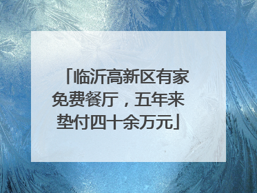 临沂高新区有家免费餐厅，五年来垫付四十余万元