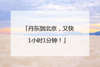 丹东到北京，又快1小时1分钟！