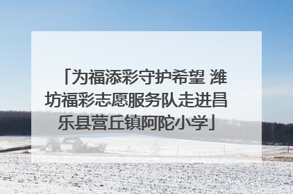 为福添彩守护希望 潍坊福彩志愿服务队走进昌乐县营丘镇阿陀小学