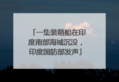 一集装箱船在印度南部海域沉没，印度国防部发声