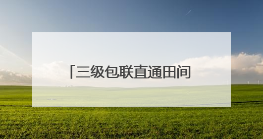 三级包联直通田间 科技赋能乡村振兴