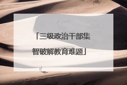 三级政治干部集智破解教育难题
