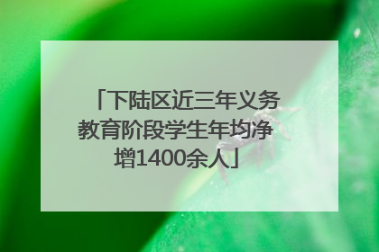下陆区近三年义务教育阶段学生年均净增1400余人