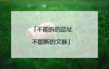 不能拆的遗址 不能断的文脉