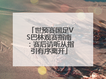世预赛国足VS巴林观赛指南：赛后请听从指引有序离开