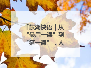 东湖快语｜从“最后一课”到“第一课”，人生不设限