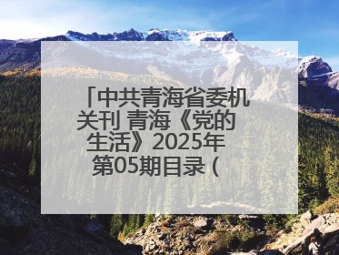 中共青海省委机关刊 青海《党的生活》2025年第05期目录 (总第500期)