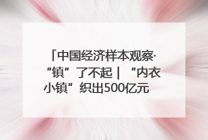 中国经济样本观察·“镇”了不起｜“内衣小镇”织出500亿元“里子产业”