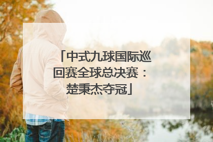 中式九球国际巡回赛全球总决赛：楚秉杰夺冠