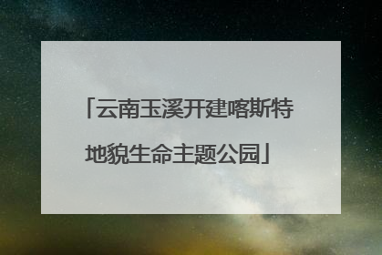 云南玉溪开建喀斯特地貌生命主题公园