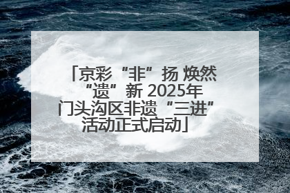 京彩“非”扬 焕然“遗”新 2025年门头沟区非遗“三进”活动正式启动