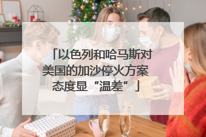 以色列和哈马斯对美国的加沙停火方案态度显“温差”