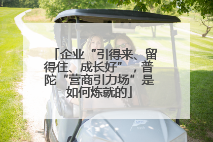 企业“引得来、留得住、成长好”，普陀“营商引力场”是如何炼就的