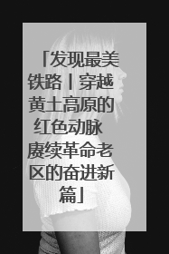 发现最美铁路丨穿越黄土高原的红色动脉 赓续革命老区的奋进新篇