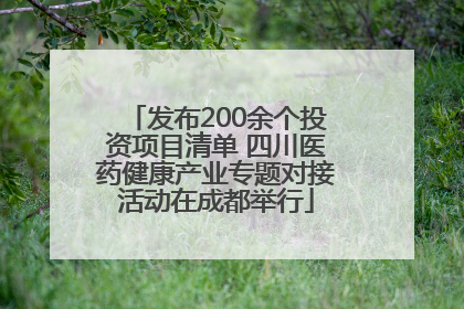 发布200余个投资项目清单 四川医药健康产业专题对接活动在成都举行